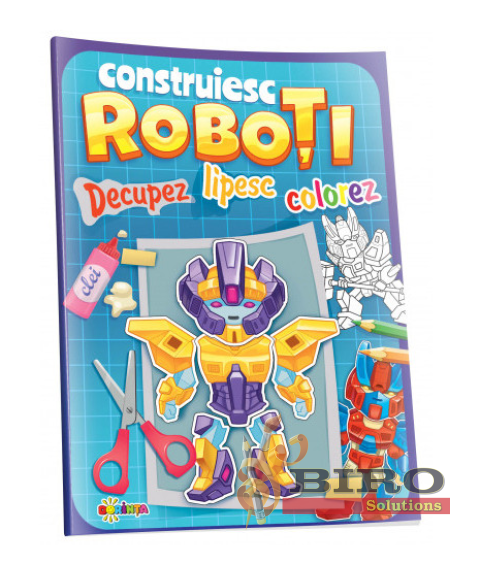 Construiesc roboți. Decupez. Lipesc. Colorez