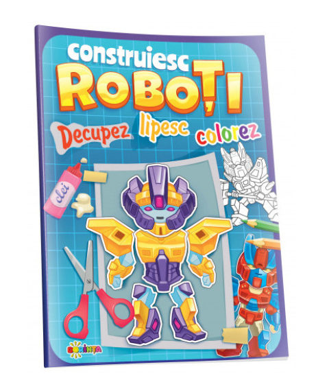 Construiesc roboți. Decupez. Lipesc. Colorez